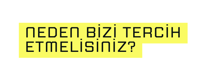 Neden bizi tercih etmelisiniz